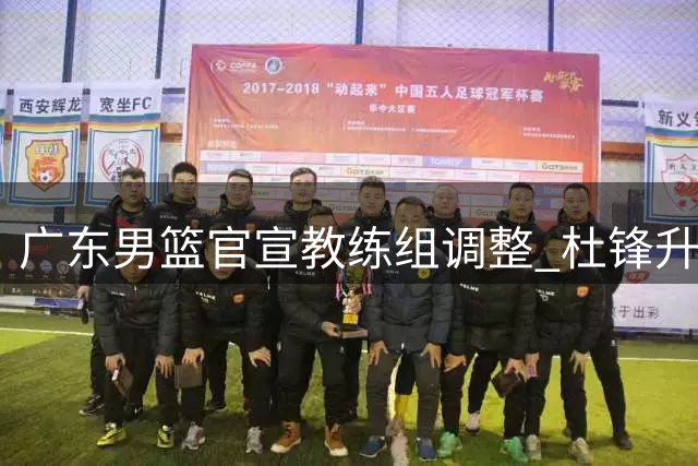 广东男篮官宣教练组调整 杜锋升任总教练朱芳雨改任顾问