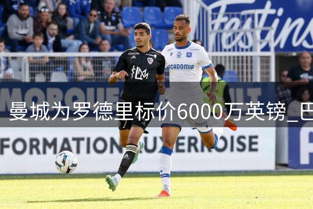 曼城为罗德里标价6000万英镑 巴萨需满足条件才能签世界杯MVP