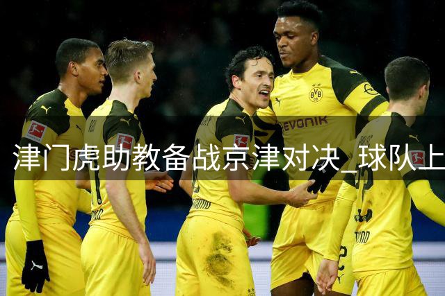 津门虎助教备战京津对决 球队上下斗志昂扬迎强敌
