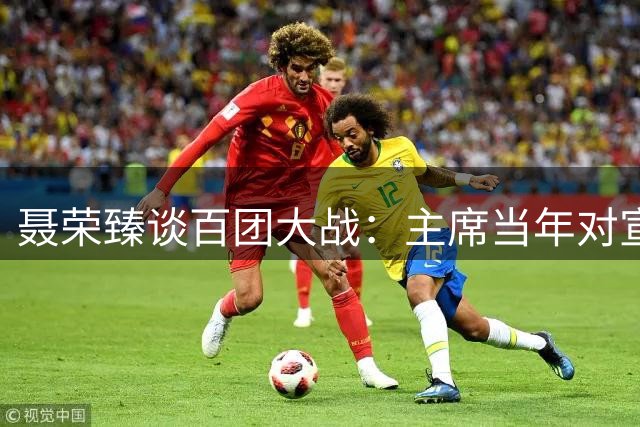 聂荣臻谈百团大战：主席当年对宣传尺度颇有微词